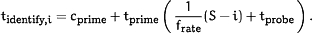t<SUB><UP>identify,</UP>i</SUB>=c<SUB><UP>prime</UP></SUB>&plus;t<SUB><UP>prime</UP></SUB><FENCE><FR><NU>1</NU><DE>f<SUB><UP>rate</UP></SUB></DE></FR>(S−i)&plus;t<SUB><UP>probe</UP></SUB></FENCE><UP>.</UP>